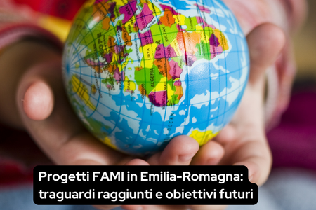 Progetti FAMI in Emilia-Romagna: traguardi raggiunti e obiettivi futuri